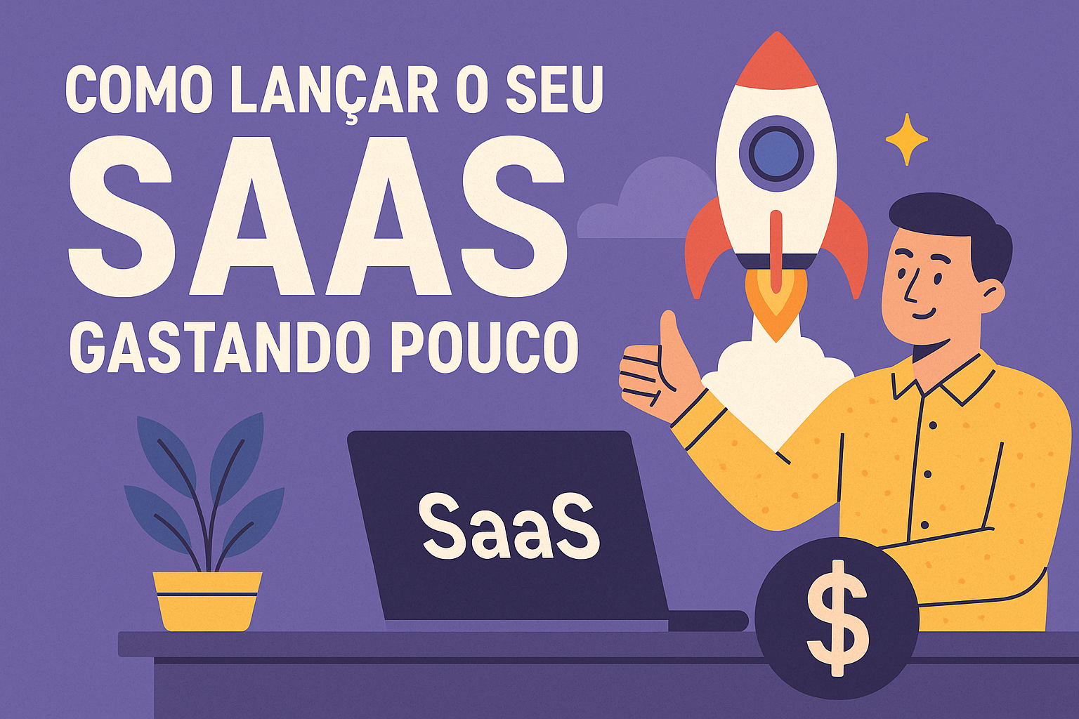 Como Lançar o Seu SaaS Gastando Pouco